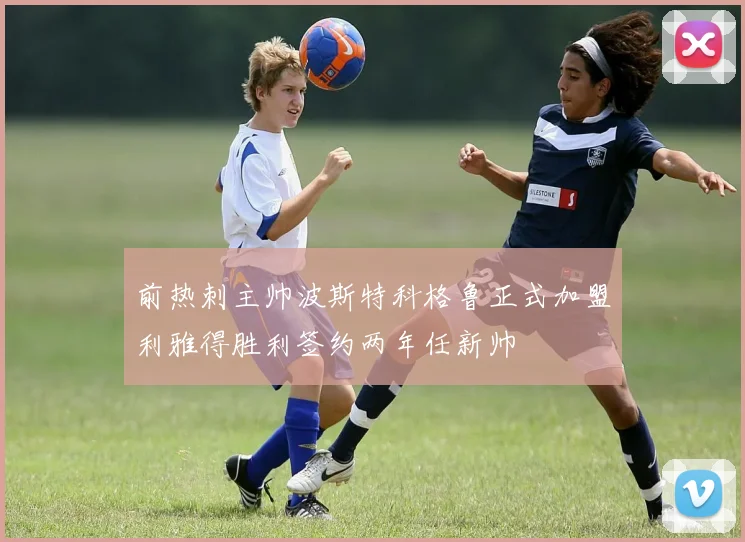 前热刺主帅波斯特科格鲁正式加盟利雅得胜利签约两年任新帅