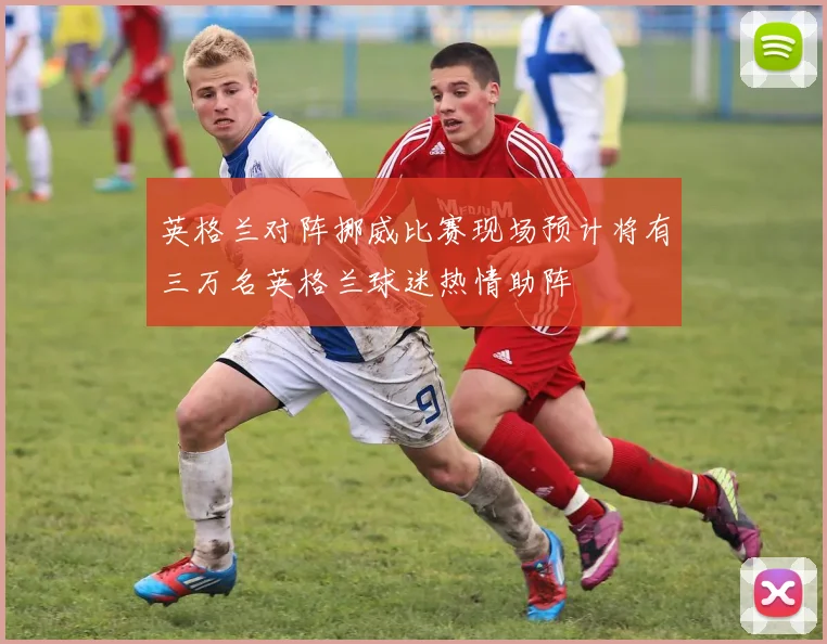 英格兰对阵挪威比赛现场预计将有三万名英格兰球迷热情助阵