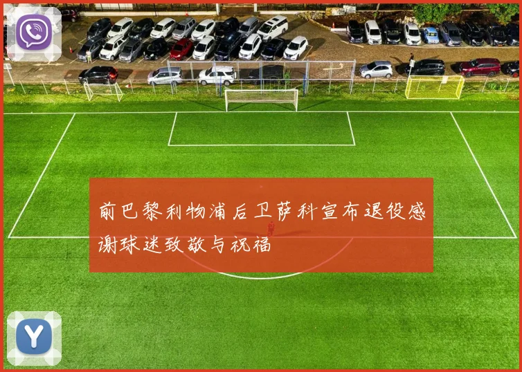 前巴黎利物浦后卫萨科宣布退役感谢球迷致敬与祝福